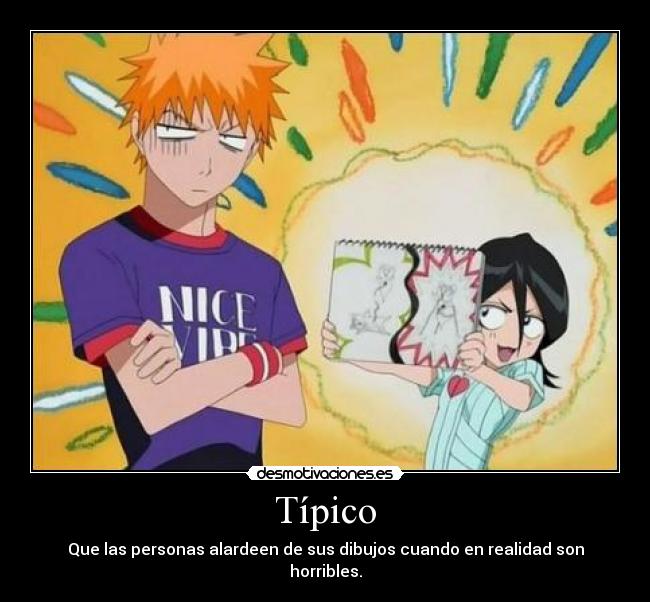 Típico - Que las personas alardeen de sus dibujos cuando en realidad son horribles.