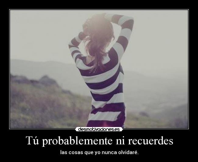 Tú probablemente ni recuerdes -