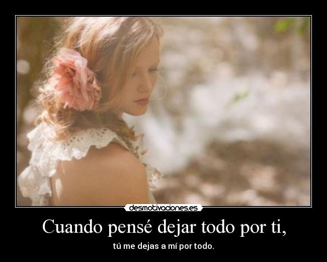 Cuando pensé dejar todo por ti, -