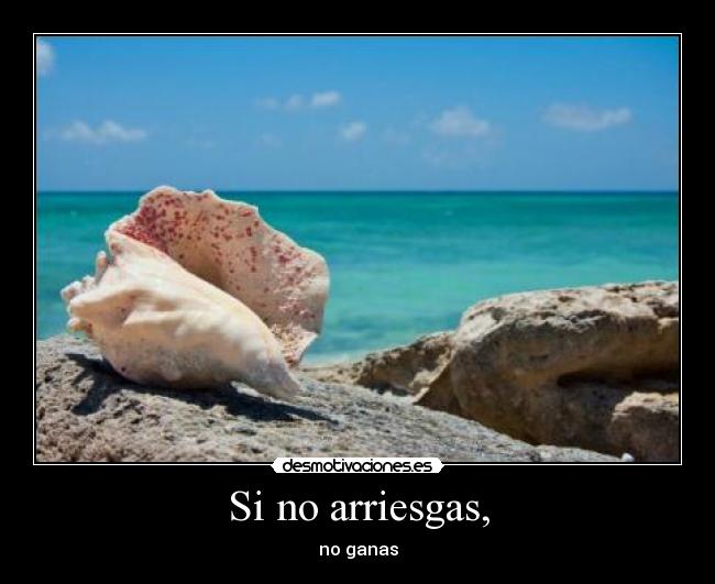 Si no arriesgas, - no ganas