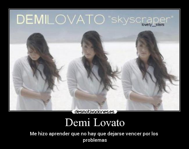 Demi Lovato - Me hizo aprender que no hay que dejarse vencer por los
problemas