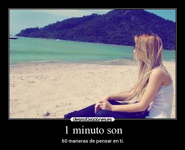 1 minuto son - 60 maneras de pensar en ti.
