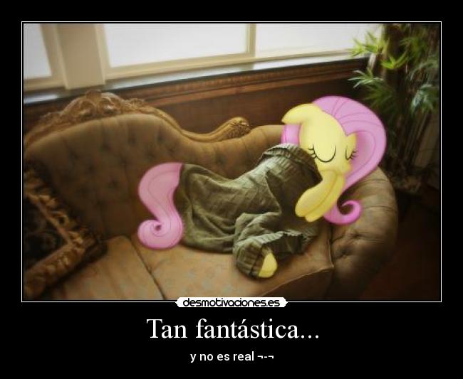 Tan fantástica... - y no es real ¬-¬