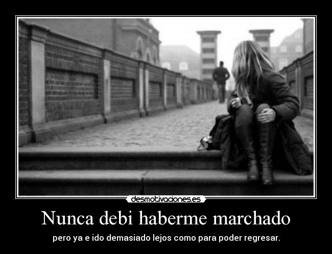 Nunca debi haberme marchado - 