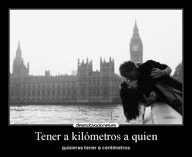 Tener a kilómetros a quien -