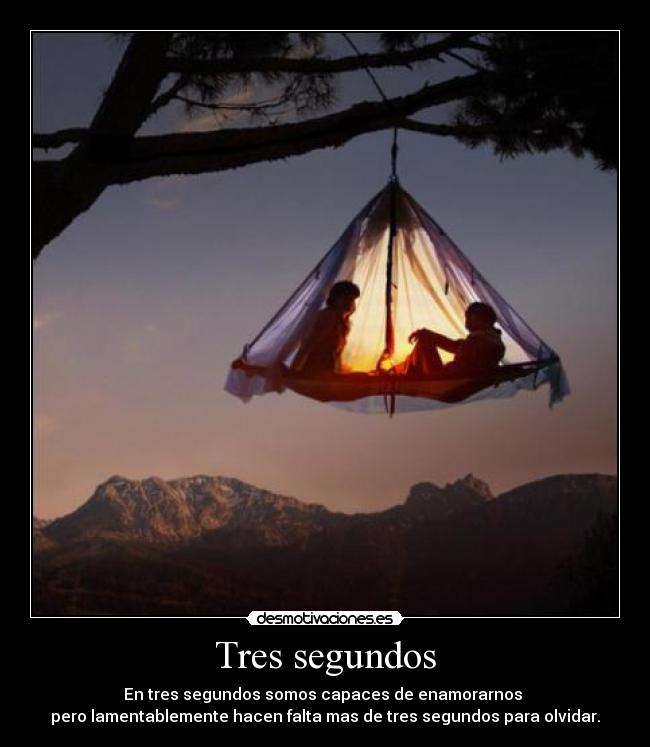 Tres segundos - En tres segundos somos capaces de enamorarnos
pero lamentablemente hacen falta mas de tres segundos para olvidar.