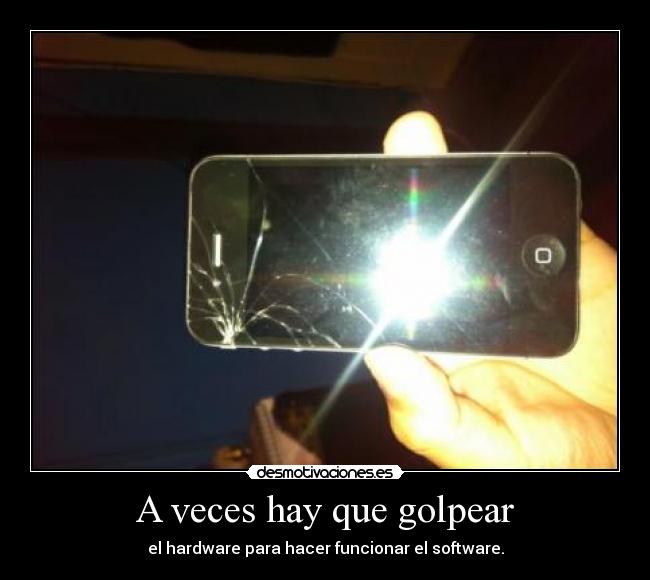 A veces hay que golpear - el hardware para hacer funcionar el software.