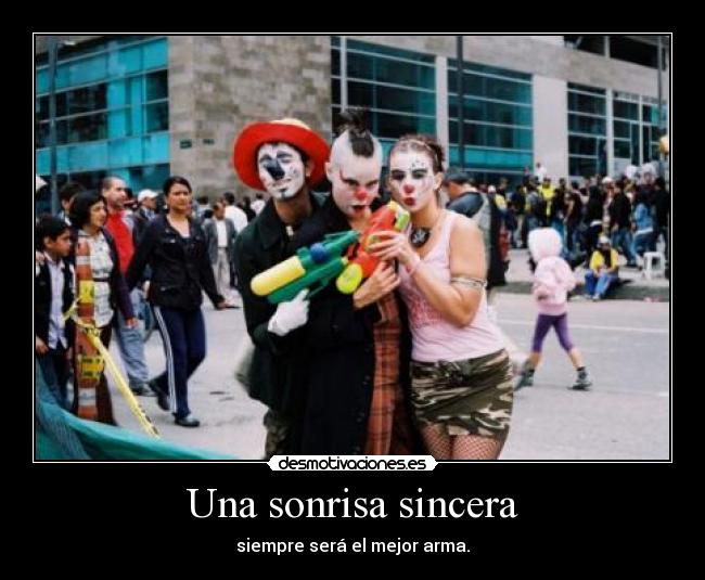 Una sonrisa sincera - siempre será el mejor arma.