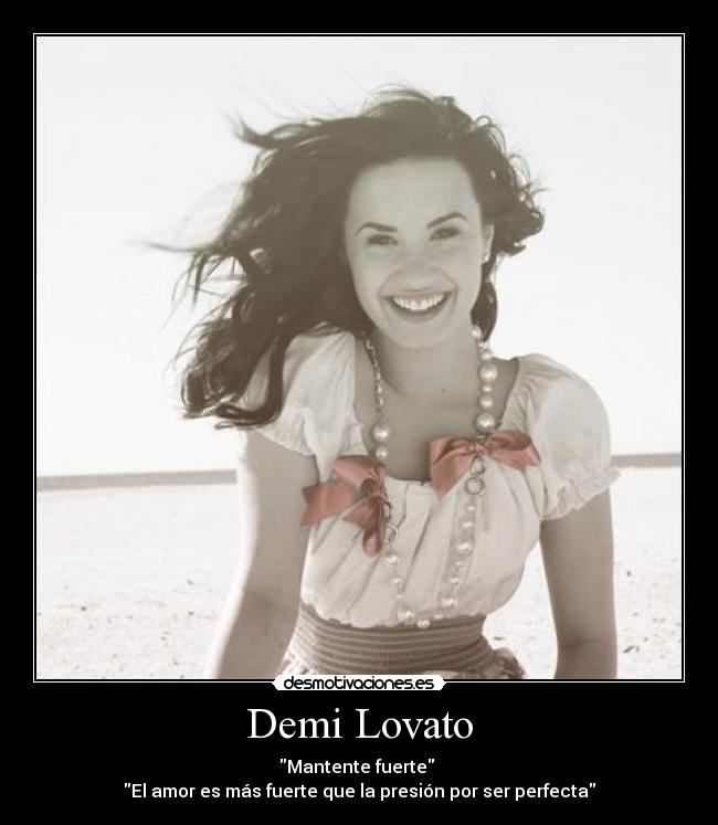 Demi Lovato - Mantente fuerte
El amor es más fuerte que la presión por ser perfecta