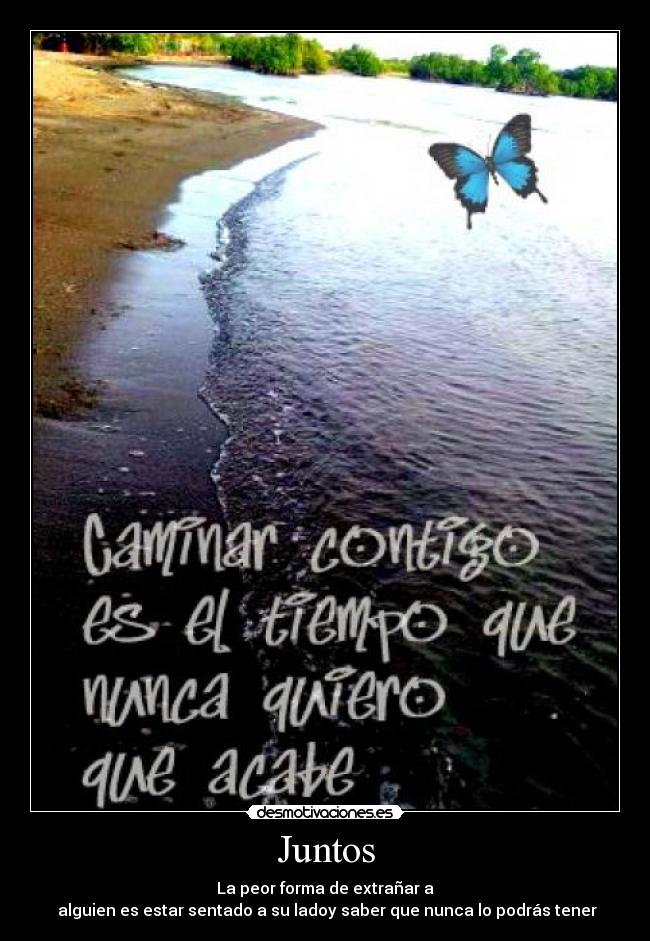 Juntos - La peor forma de extrañar a
alguien es estar sentado a su ladoy saber que nunca lo podrás tener
