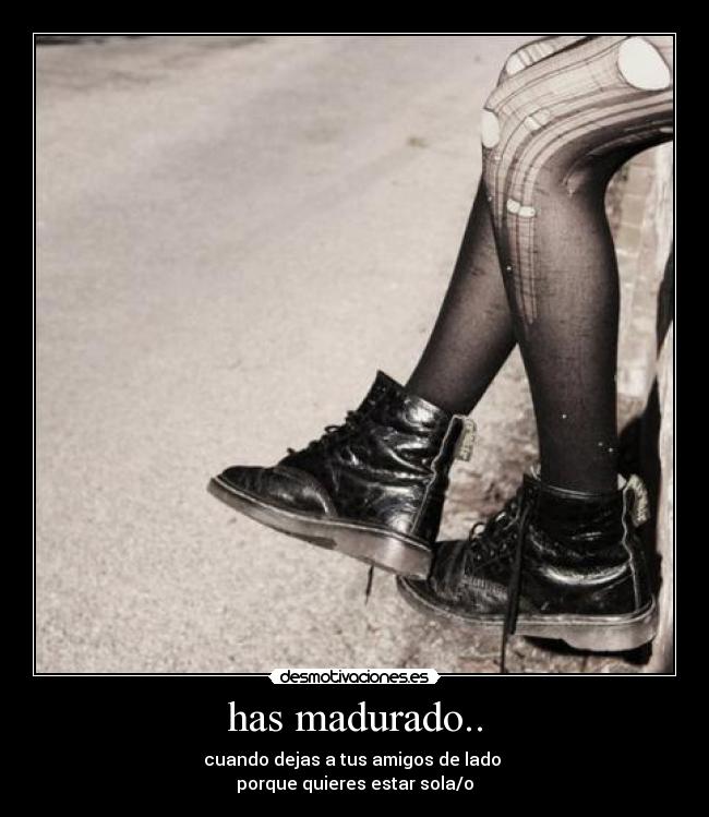has madurado.. - 