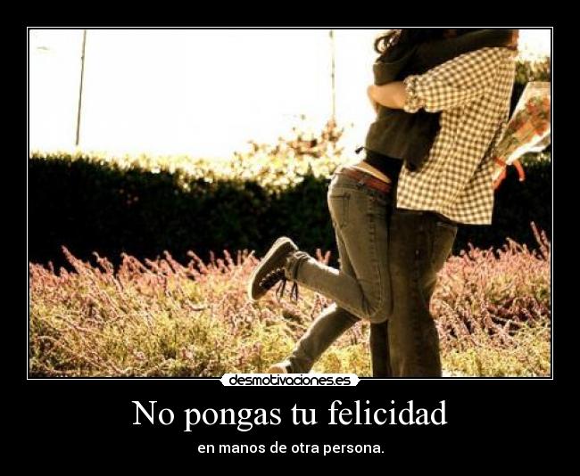 No pongas tu felicidad -