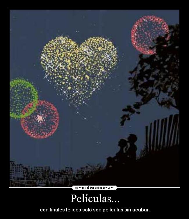 Películas... - con finales felices solo son películas sin acabar.