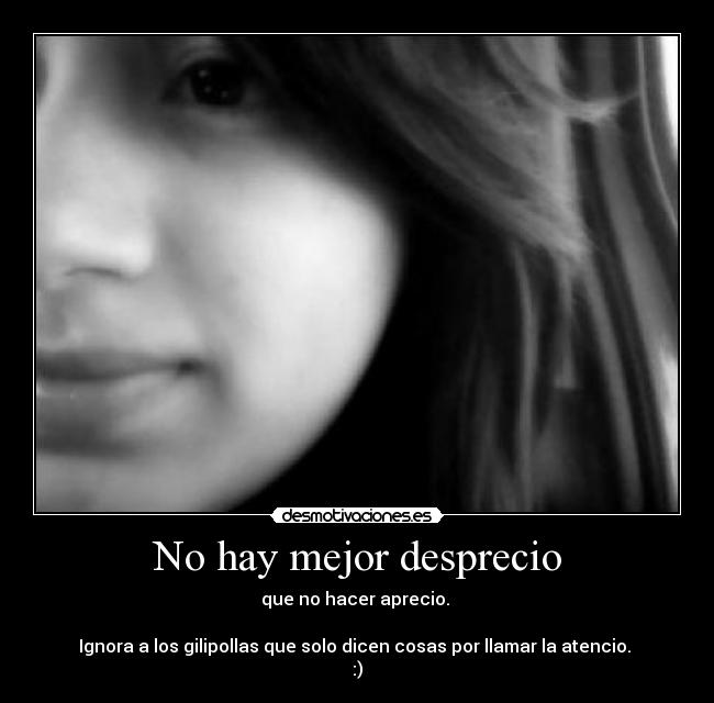 No hay mejor desprecio - que no hacer aprecio.
Ignora a los gilipollas que solo dicen cosas por llamar la atencio.
:)