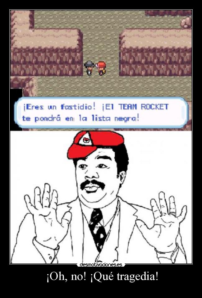 ¡Oh, no! ¡Qué tragedia! -