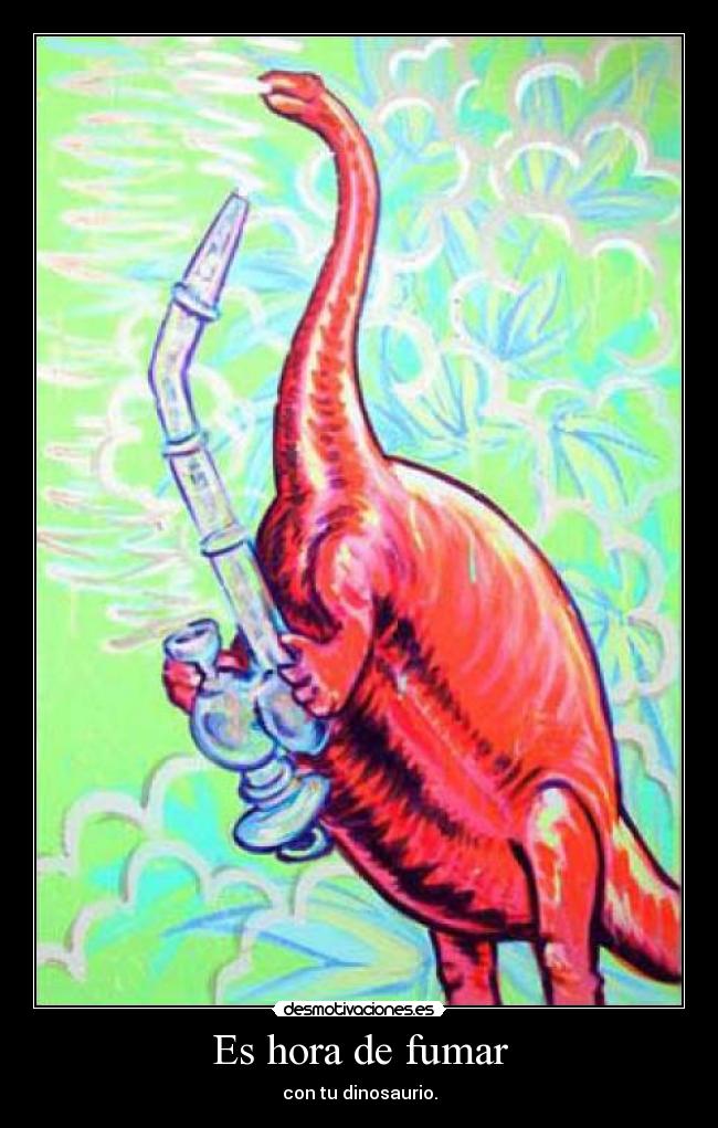 Es hora de fumar - con tu dinosaurio.
