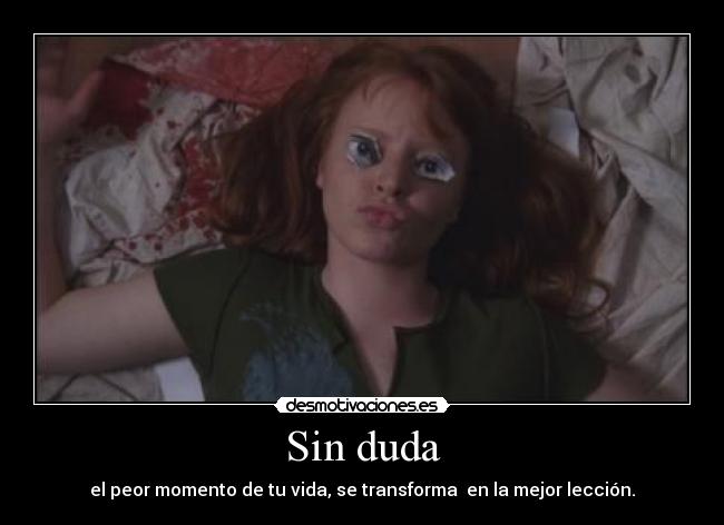 Sin duda - el peor momento de tu vida, se transforma en la mejor lección.