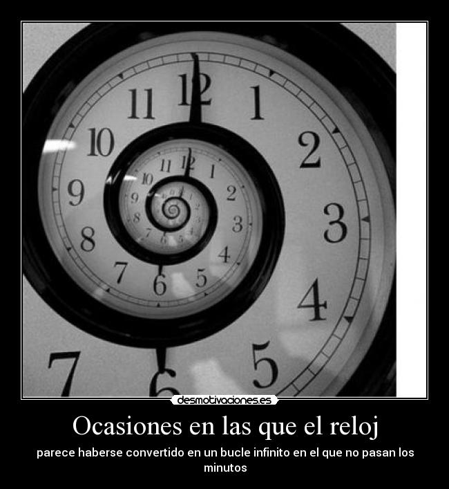 Ocasiones en las que el reloj - parece haberse convertido en un bucle infinito en el que no pasan los minutos