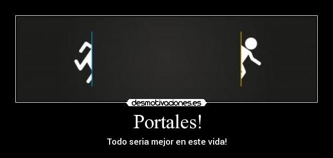 Portales! - Todo seria mejor en este vida!