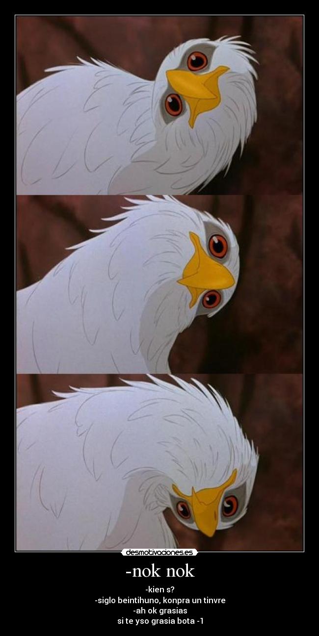 -nok nok - -kien s?
-siglo beintihuno, konpra un tinvre
-ah ok grasias
si te yso grasia bota -1