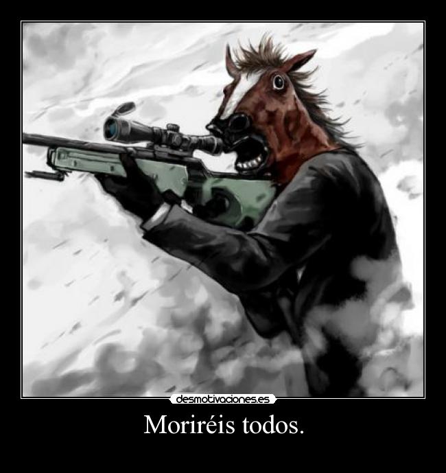 Moriréis todos. -