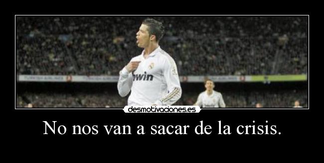 No nos van a sacar de la crisis. - 