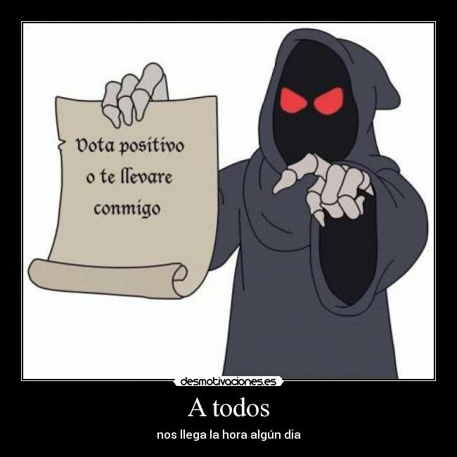 A todos - nos llega la hora algún dia