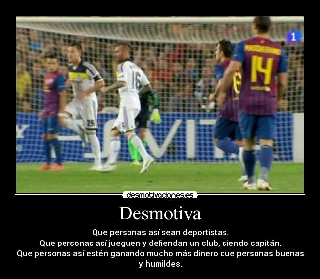 Desmotiva - Que personas así sean deportistas.
Que personas así jueguen y defiendan un club, siendo capitán.
Que personas así estén ganando mucho más dinero que personas buenas
y humildes.