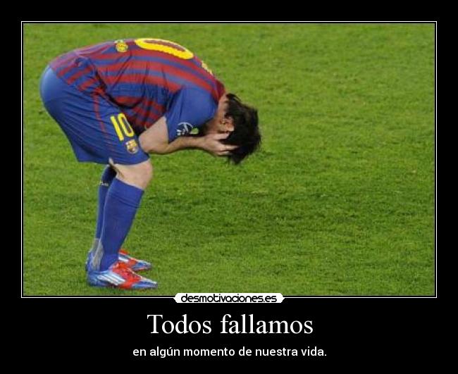 Todos fallamos - en algún momento de nuestra vida.