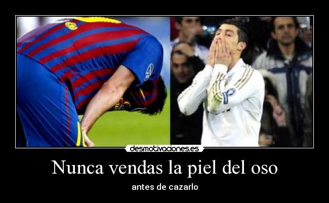 Nunca vendas la piel del oso - antes de cazarlo