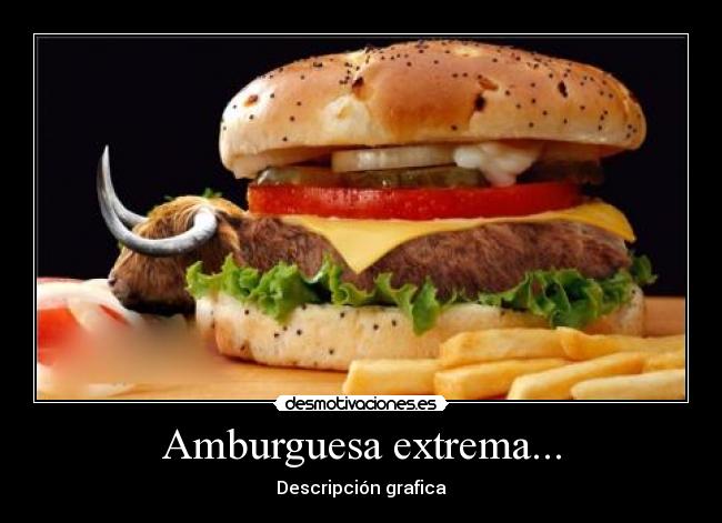 Amburguesa extrema... - Descripción grafica