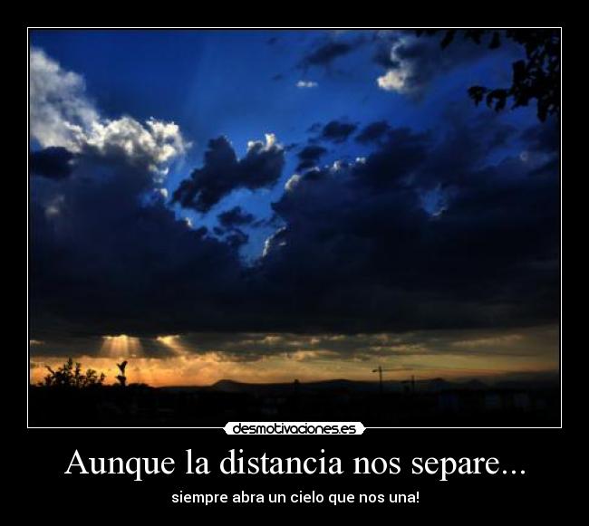 Aunque la distancia nos separe... - siempre abra un cielo que nos una!