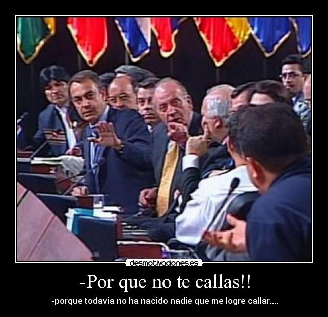 -Por que no te callas!! - -porque todavia no ha nacido nadie que me logre callar....