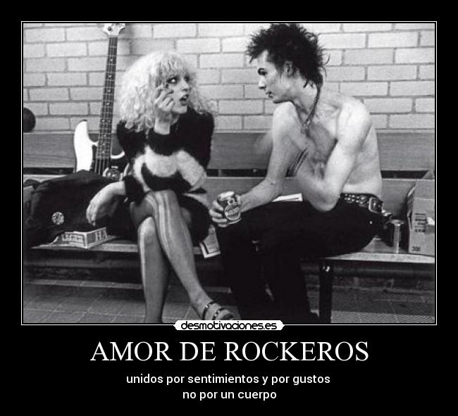 AMOR DE ROCKEROS - unidos por sentimientos y por gustos 
no por un cuerpo