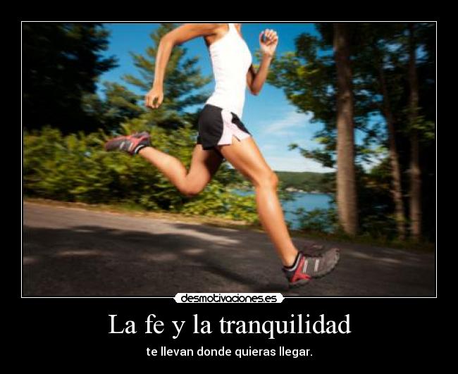 La fe y la tranquilidad - te llevan donde quieras llegar.