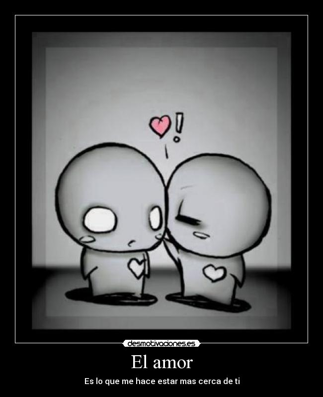 El amor - Es lo que me hace estar mas cerca de ti