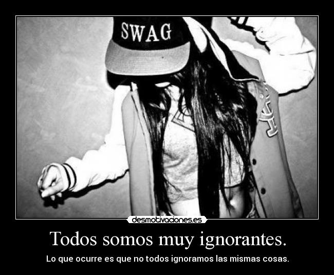 Todos somos muy ignorantes. - 