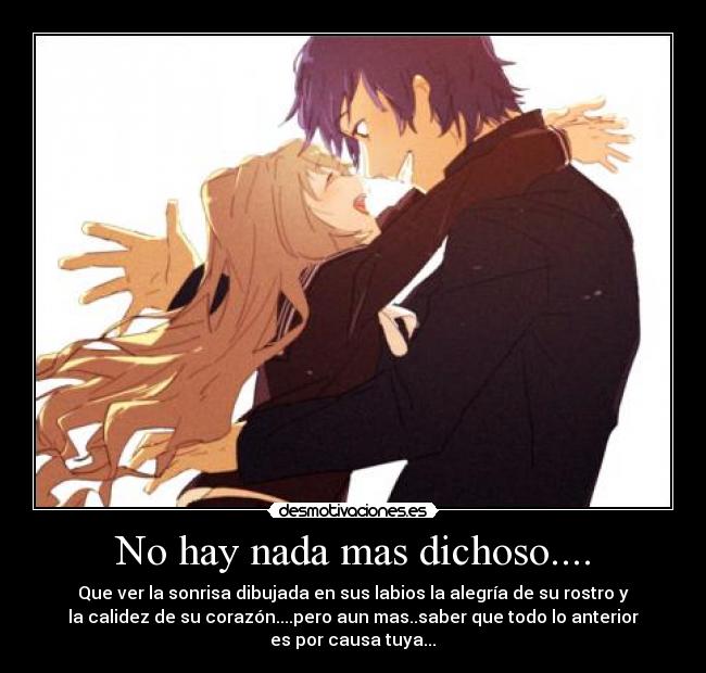 No hay nada mas dichoso.... - Que ver la sonrisa dibujada en sus labios la alegría de su rostro y
la calidez de su corazón....pero aun mas..saber que todo lo anterior
es por causa tuya...♥