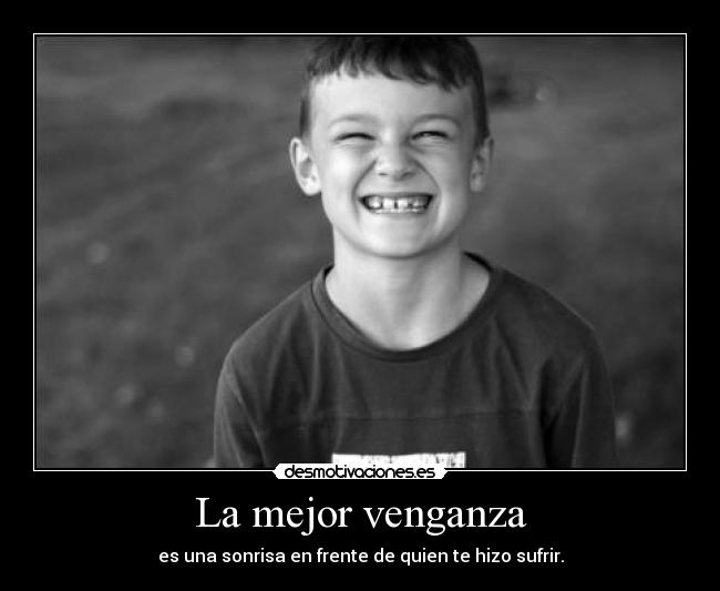 carteles mejor venganza una sonrisa frente quien hizo sufrir sergi16lc desmotivaciones