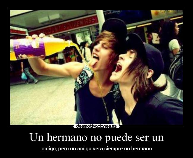 Un hermano no puede ser un - amigo, pero un amigo será siempre un hermano
