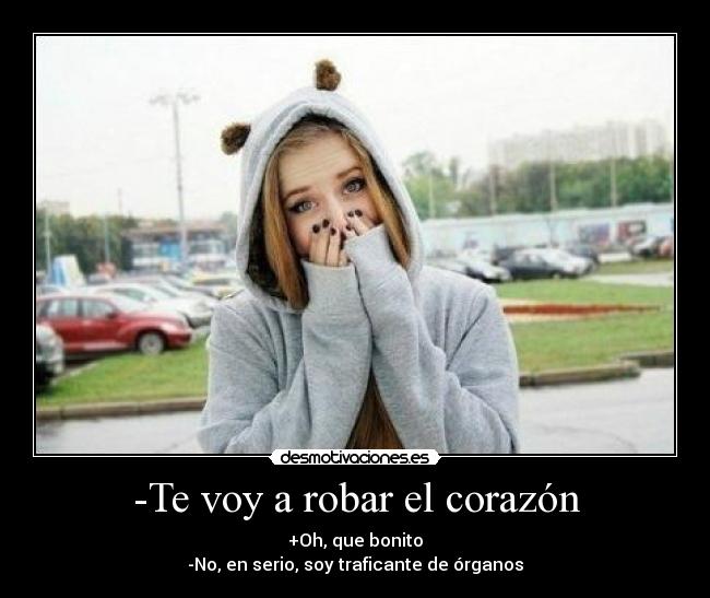 -Te voy a robar el corazón -