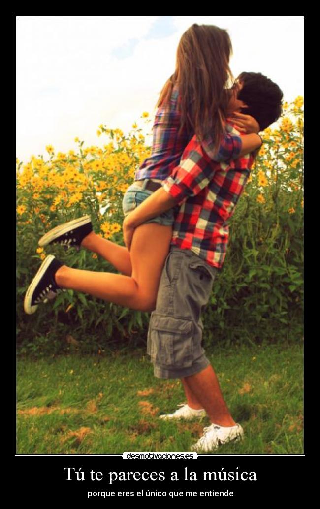 Tú te pareces a la música - porque eres el único que me entiende