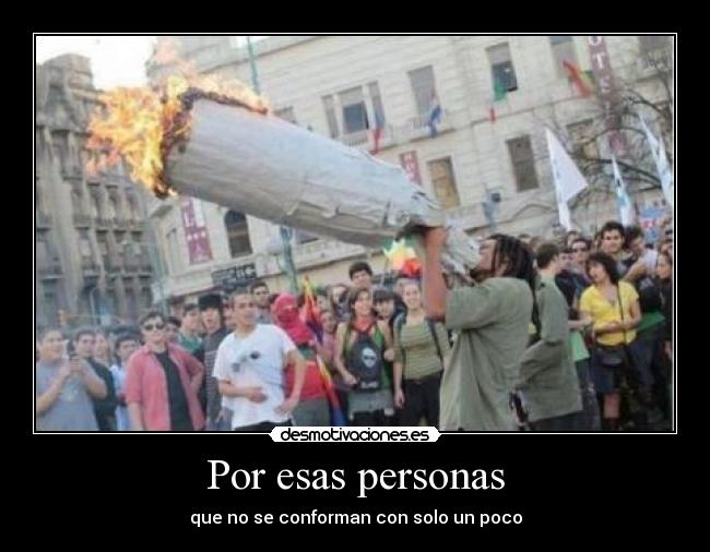 Por esas personas - que no se conforman con solo un poco