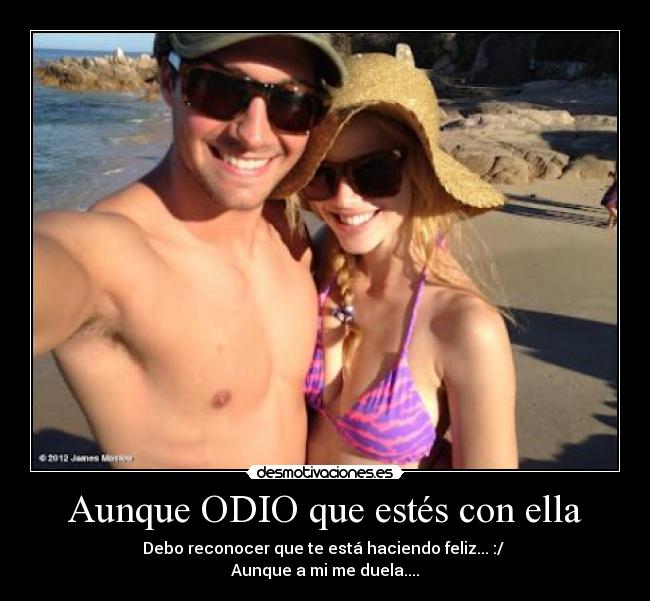 Aunque ODIO que estés con ella -