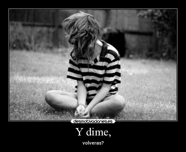 Y dime, -