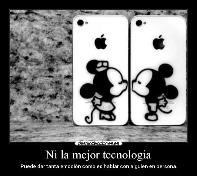 Ni la mejor tecnologia - Puede dar tanta emoción como es hablar con alguien en persona.