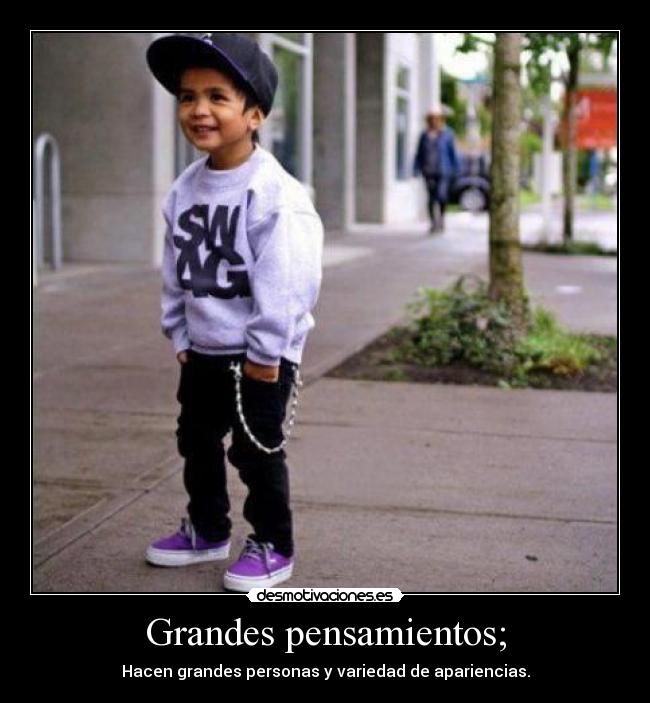 Grandes pensamientos; - Hacen grandes personas y variedad de apariencias.