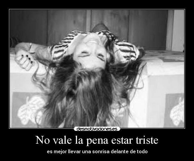 No vale la pena estar triste - es mejor llevar una sonrisa delante de todo
