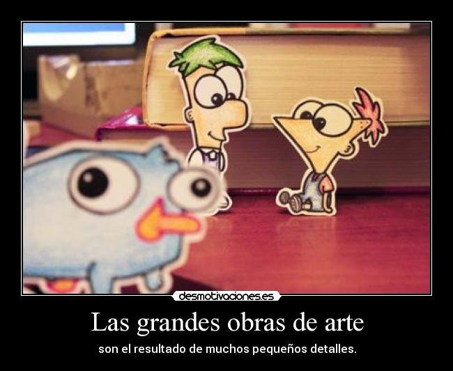 Las grandes obras de arte - son el resultado de muchos pequeños detalles.