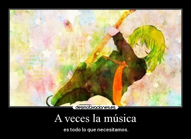 A veces la música - es todo lo que necesitamos.